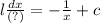 l \frac{dx}{(?)} = - \frac{1}{x} + c