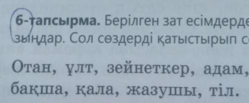 6-тапсырма. Берілген зат есімдерден көптік мәнді есімдерді тауып жа- Lзыңдар. Сол сөздерді қатыстыры