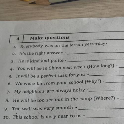 4 Make questions 1. Everybody was on the lesson yesterday-- 2. It's the right answer 3. He is kind a