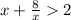 x+\frac{8}{x} 2