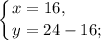 \displaystyle\left \{ {{x=16,}\hfill \atop {y=24-16;}}\hfill \right.