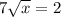 7\sqrt{x} =2