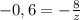 -0,6=-\frac{8}{z}