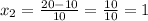 x_2=\frac{20-10}{10}=\frac{10}{10}=1