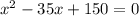 x^{2} - 35x + 150 = 0