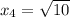 x_4=\sqrt{10}