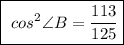 \boxed{\ cos^{2} \angle B = \dfrac{113}{125}}