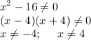 \displaystyle x^2-16\neq 0\\(x-4)(x+4)\neq 0\\x\neq -4;\;\;\;\;\;x\neq 4