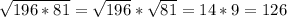 \sqrt{196*81} = \sqrt{196} * \sqrt{81} = 14 * 9 = 126