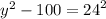 {y}^{2} - 100 = {24}^{2}