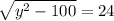 \sqrt{ {y}^{2} - 100} = 24