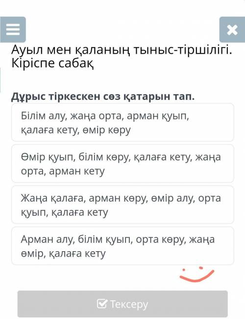 Дұрыс тiркескен сөз қатарын тап. Білім алу, жаңа орта, арман қуып, қалаға кету, өмір көруӨмір қуып,