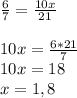 \frac{6}{7} =\frac{10x}{21} 10x=\frac{6*21}{7} \\10x=18\\x=1,8