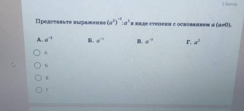 Представьте выражение (а?) а в виде степени с основанием а (а=0). А.а 2 Б, а B. а-5 г. а? A h ОБ В Г