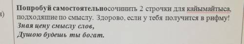 Попробуй самостоятельно сочинить 2 строчки для кайымайтыса, подходящие по смыслу. Здорово, если у те