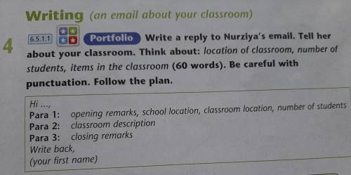 6.5.1.1 4 Portfolio Write a reply to Nurziya's email. Tell her about your classroom. Think about: lo