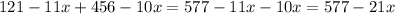 121 - 11x + 456 - 10x = 577 - 11x - 10x = 577 - 21x