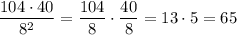 \dfrac{104\cdot40}{8^2} =\dfrac{104}{8} \cdot\dfrac{40}{8}=13\cdot5=65