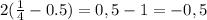 2(\frac{1}{4}-0.5)=0,5-1=-0,5