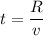 t = \dfrac{R}{v}