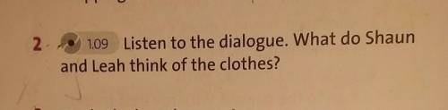 21.09 Listen to the dialogue. What do Shaun and Leah think of the clothes?