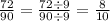 \frac{72}{90} = \frac{72 \div 9}{90 \div 9} = \frac{8}{10}