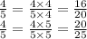 \frac{4}{5} = \frac{4 \times 4}{5 \times 4} = \frac{16}{20} \\ \frac{4}{5} = \frac{4 \times 5}{5 \times 5} = \frac{20}{25}