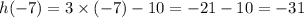 h( - 7) = 3 \times ( - 7) - 10 = - 21 - 10 = - 31