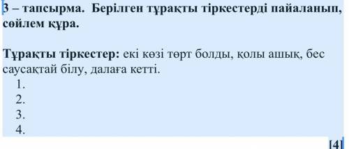 3 – тапсырма. Берілген тұрақты тіркестерді пайаланып, сөйлем құра. Тұрақты тіркестер: екі көзі төрт