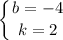 \displaystyle \left \{ {{ b=-4} \atop {k = 2}} \right.