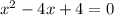 x^{2} - 4x + 4 =0