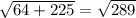 \sqrt{64 + 225 } = \sqrt{289}