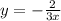 y = - \frac{2}{3x}