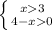 \left \{ {{x 3} \atop {4-x0}} \right.