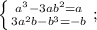 \left \{ {{a^3-3ab^2=a} \atop {3a^2b-b^3=-b}} \right. ;