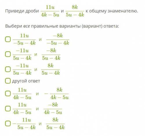 Приведи дроби 11u4k−5u и 8k5u−4k к общему знаменателю. Выбери все правильные варианты (вариант) отве