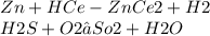 Zn+HCe-ZnCe2+H2\\H2S+O2→So2+H2O