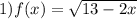 1)f(x) = \sqrt{13 - 2x}