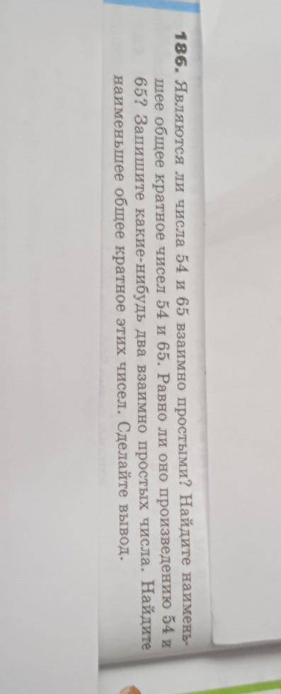 186. Яваются и числа 54 и 65 взаимно простыми? Найдите наимень шее общее кратное чисел 54 и 65. Равн
