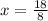 x = \frac{18}{8}