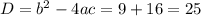 D = {b}^{2} - 4ac = 9 + 16 = 25