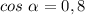 cos~\alpha=0,8