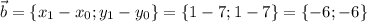 \displaystyle \vec {b} =\{x_1 - x_0; y_1 - y_0\} = \{1 - 7; 1 - 7\} = \{-6; -6\}