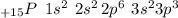 _{+15}P \:\: 1s^2 \, \:2s^2\, 2p^6\, \: 3s^2 3p^3