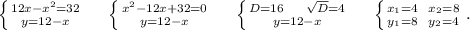 \left \{ {{12x-x^2=32} \atop {y=12-x}} \right.\ \ \ \ \left \{ {{x^2-12x+32=0} \atop {y=12-x}} \right. \ \ \ \ \left \{ {{D=16\ \ \ \ \sqrt{D}=4 } \atop {y=12-x}} \right. \ \ \ \ \left \{ {{x_1=4\ \ x_2=8} \atop {y_1=8\ \ y_2=4}} \right. .