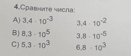 4.Сравните числа А) 3,4 103 3,4 . 10-2 В) 8,3 105 3,8. 10.5 C) 5.3 103 6,8 103 2