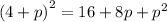 {(4 + p)}^{2} = 16 + 8p + {p}^{2} \\