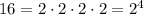 16=2 \cdot 2 \cdot 2 \cdot 2={2^4}