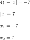 4)\,-|x|=-7\\ \\ |x|=7\\ \\ x_1=-7\\ \\ x_2=7