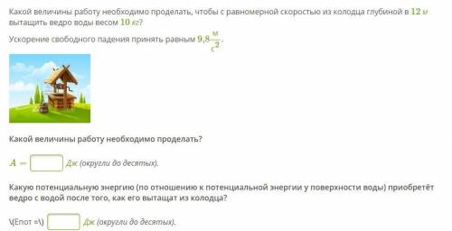 ФИЗИКА Какой величины работу необходимо проделать, чтобы с равномерной скоростью из колодца глубиной